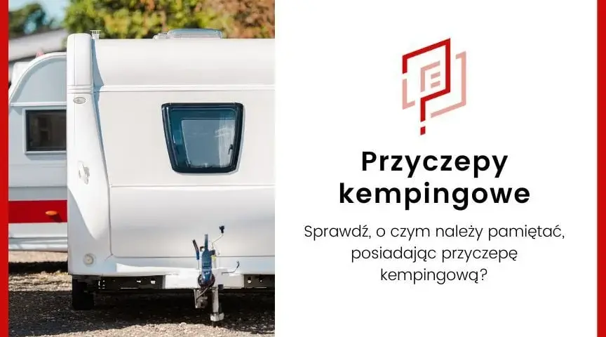 Jak zarejestrować przyczepę kempingową i uniknąć zbędnych kosztów